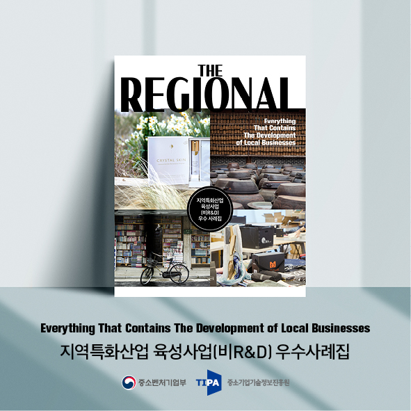 Everything That Contains The Development of Local Businesses 지역특화산업 육성사업(비R&D) 우수사례집 중소벤처기업부 중소기업기술정보진흥원